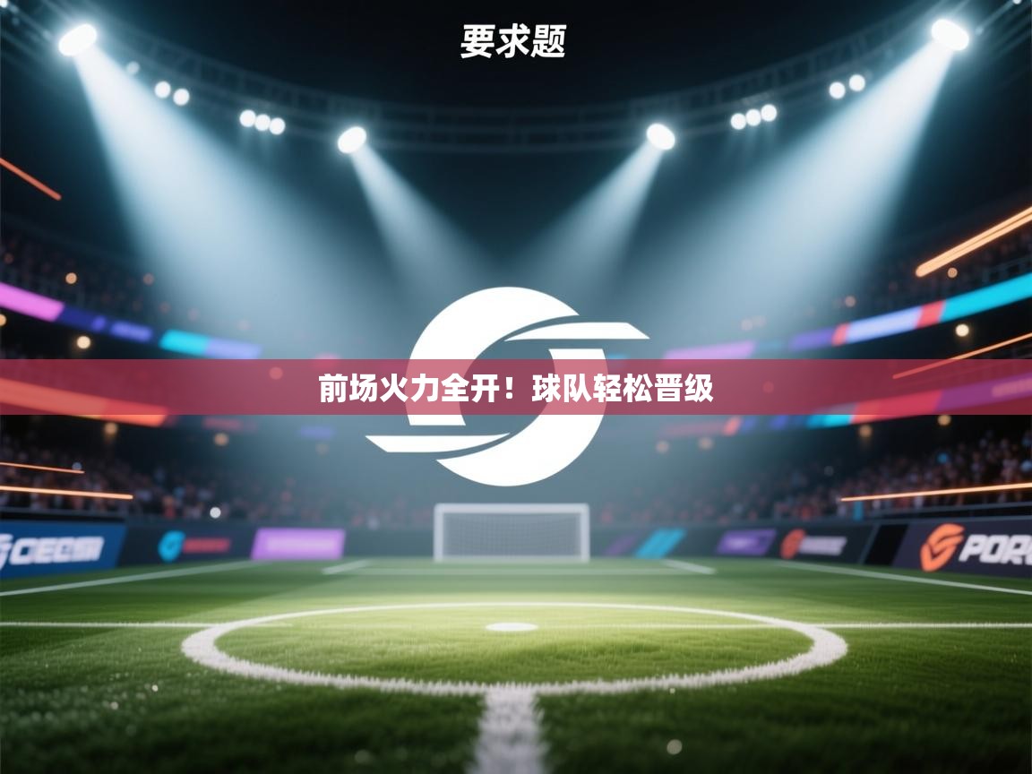 前场火力全开!球队轻松晋级 第1张
