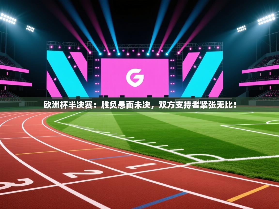 欧洲杯半决赛：胜负悬而未决，双方支持者紧张无比！  第2张