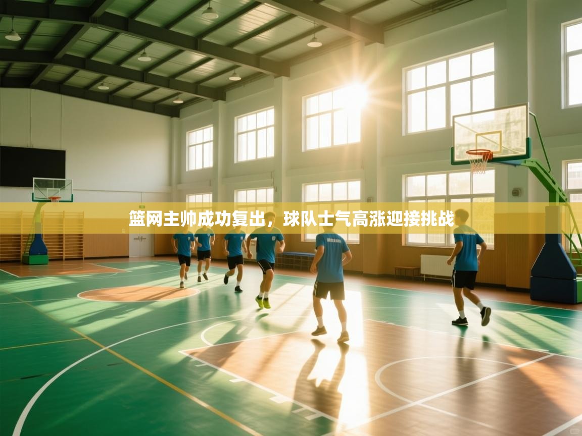 篮网主帅成功复出，球队士气高涨迎接挑战  第1张