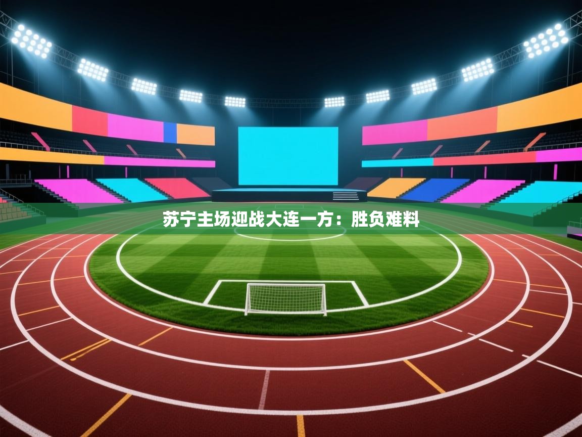 苏宁主场迎战大连一方：胜负难料  第2张