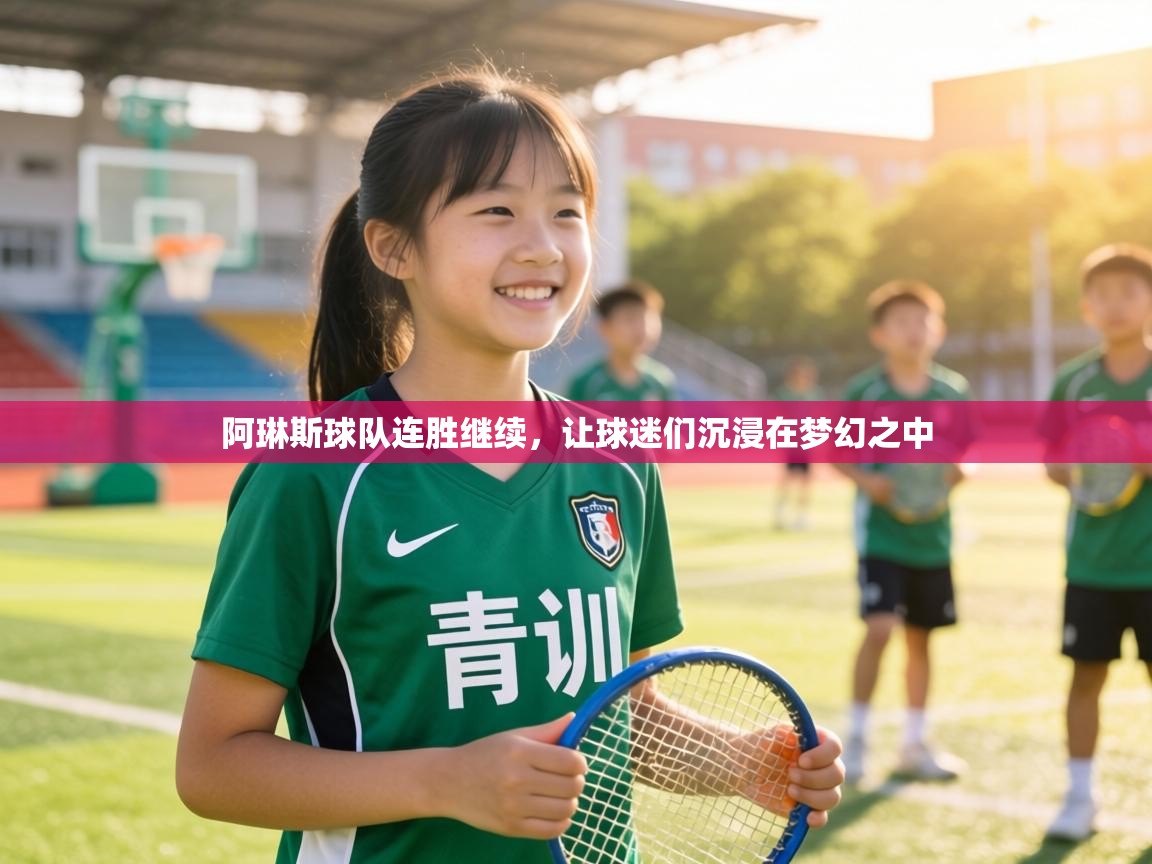 阿琳斯球队连胜继续,让球迷们沉浸在梦幻之中 第2张